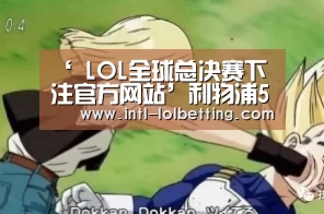  LOL全球总决赛下注官方网站