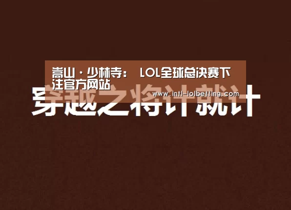 嵩山·少林寺: LOL全球总决赛下注官方网站(图2) LOL全球总决赛下注官方网站