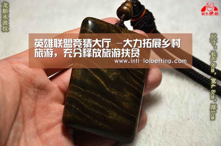 英雄联盟竞猜大厅 -大力拓展乡村旅游，充分释放旅游扶贫