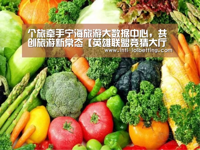 个旅牵手宁海旅游大数据中心，共创旅游新常态【英雄联盟竞猜大厅 】